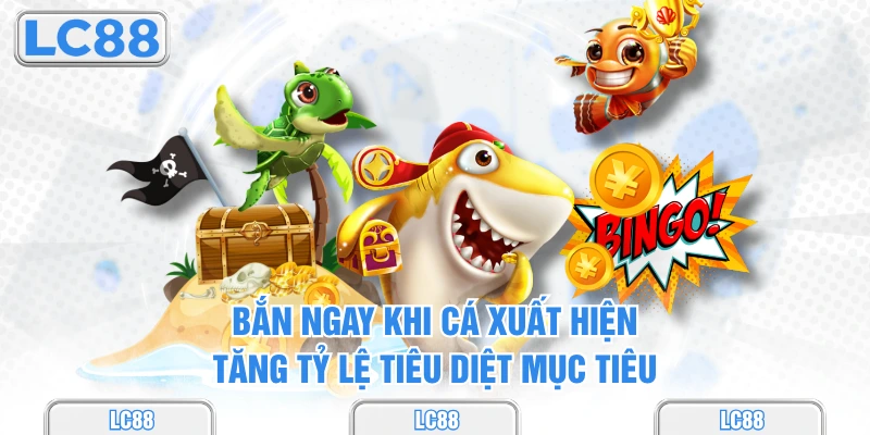 Bắn ngay khi cá xuất hiện - Tăng tỷ lệ tiêu diệt mục tiêu