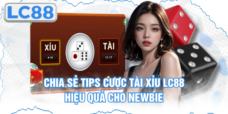 Chia Sẻ Tips Cược Tài Xỉu Lc88 Hiệu Quả Cho Newbie