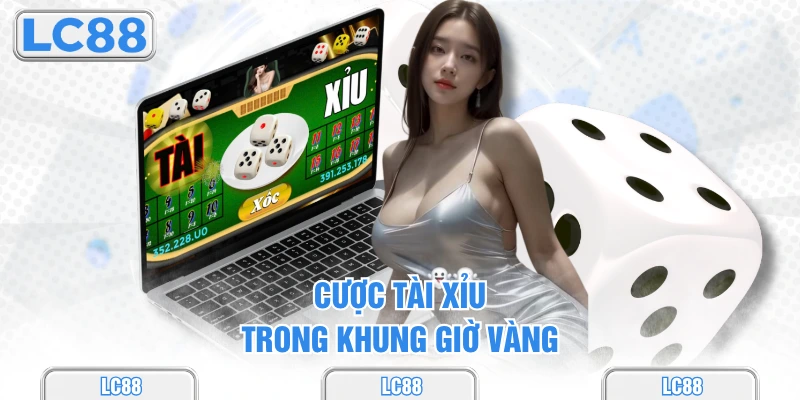 Cược tài xỉu trong khung giờ vàng