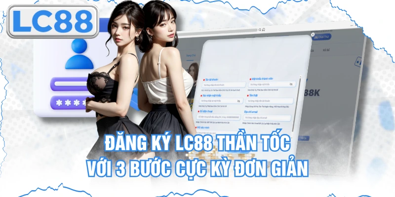 Đăng Ký Lc88 Thần Tốc Với 3 Bước Cực Kỳ Đơn Giản