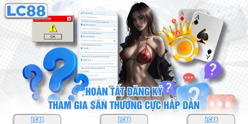 Hoàn tất đăng ký - Tham gia săn thưởng cực hấp dẫn