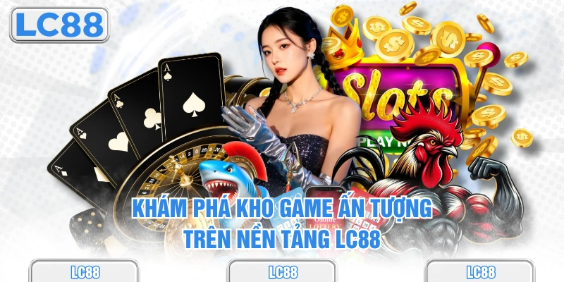 Khám phá kho game ấn tượng trên nền tảng lc88