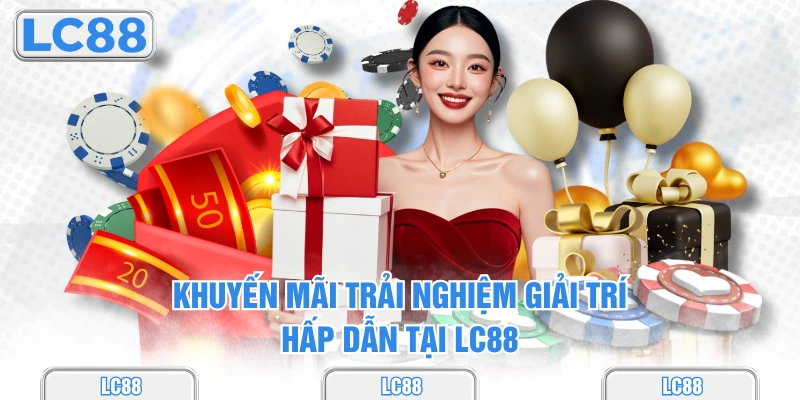Khuyến mãi trải nghiệm giải trí hấp dẫn tại lc88