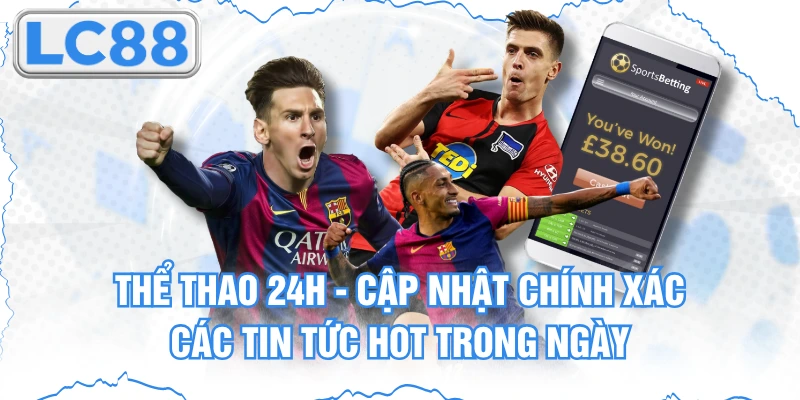 Thể Thao 24h - Cập Nhật Chính Xác Các Tin Tức Hot Trong Ngày