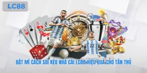 Bật Mí Cách Soi Kèo Nhà Cái Lc88 Hiệu Quả Cho Tân Thủ
