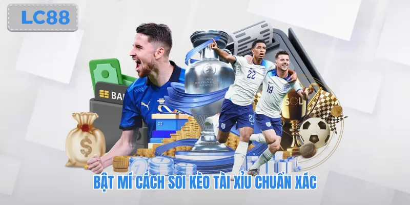 Bật mí cách soi kèo tài xỉu chuẩn xác