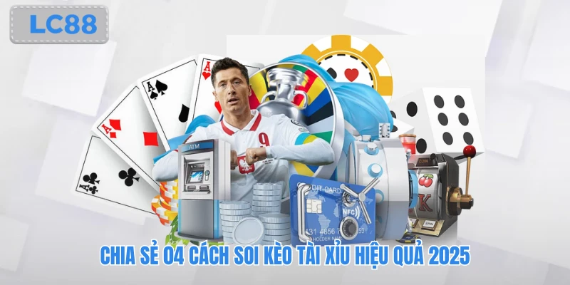 Chia Sẻ 04 Cách Soi Kèo Tài Xỉu Hiệu Quả 2025
