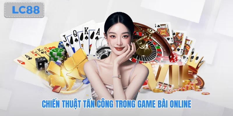 Chiến thuật tấn công trong game bài online