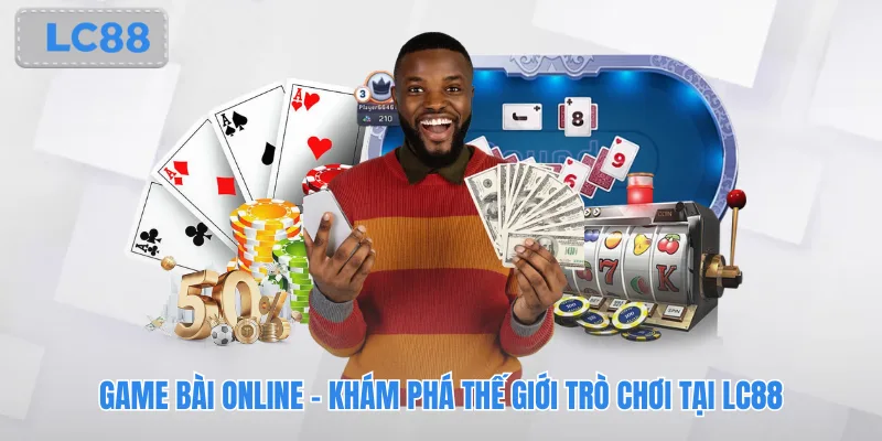 Game Bài Online - Khám Phá Thế Giới Trò Chơi Tại Lc88
