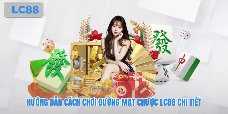 Hướng dẫn cách chơi Đường mạt chược lc88 chi tiết