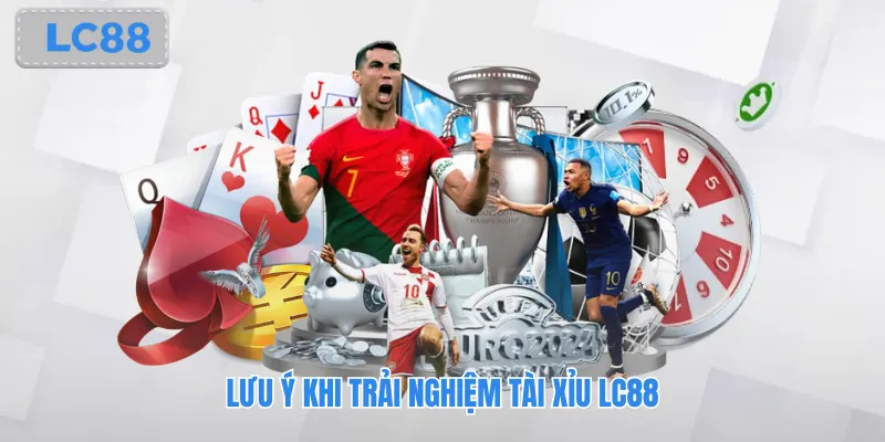 Lưu ý khi trải nghiệm tài xỉu Lc88